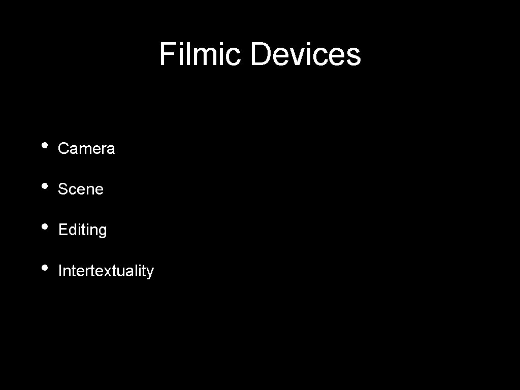 Filmic Devices • Camera • Scene • Editing • Intertextuality Filmic Devices • Camera • Scene • Editing • Intertextuality