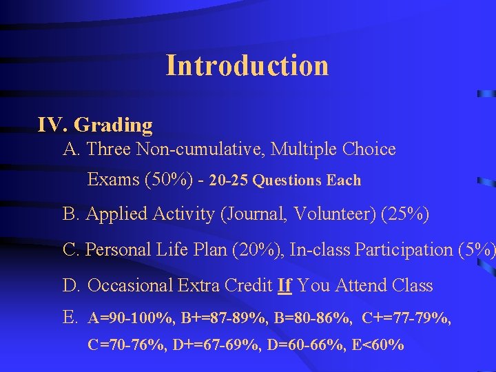 Introduction IV. Grading A. Three Non-cumulative, Multiple Choice Exams (50%) - 20 -25 Questions