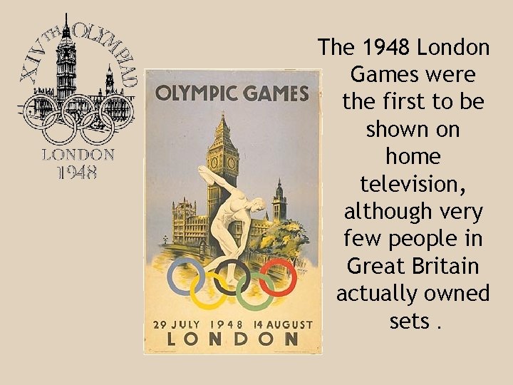 The 1948 London Games were the first to be shown on home television, although