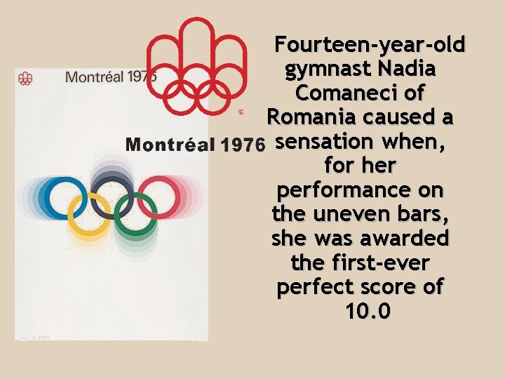 Fourteen-year-old gymnast Nadia Comaneci of Romania caused a sensation when, for her performance on