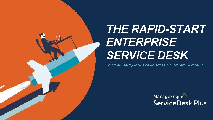 THE RAPID-START ENTERPRISE SERVICE DESK Create and deploy service desks instances in less than