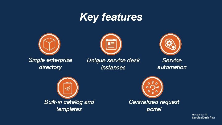Key features Single enterprise directory Unique service desk instances Built-in catalog and templates Service