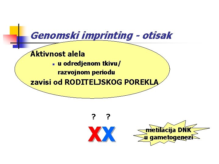 Genomski imprinting - otisak Aktivnost alela n u odredjenom tkivu/ razvojnom periodu zavisi od