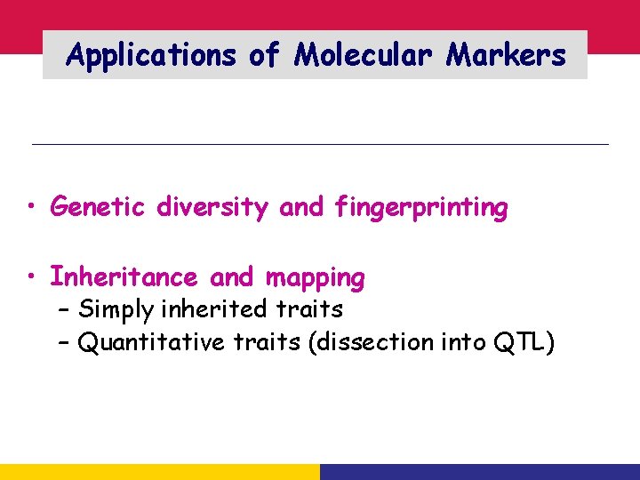 Applications of Molecular Markers • Genetic diversity and fingerprinting • Inheritance and mapping –