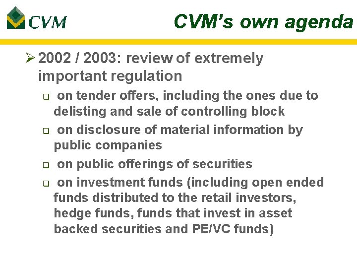 CVM’s own agenda Ø 2002 / 2003: review of extremely important regulation q q