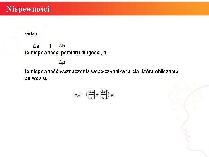 Niepewności Gdzie i to niepewności pomiaru długości, a to niepewność wyznaczenia współczynnika tarcia, którą