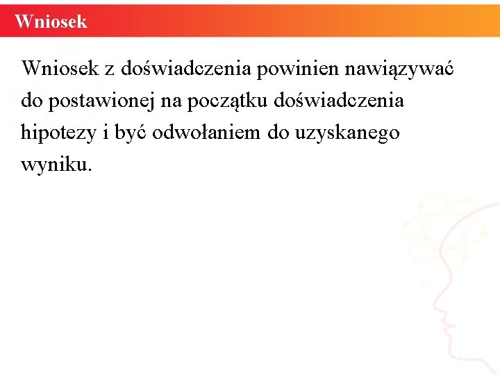 Wniosek z doświadczenia powinien nawiązywać do postawionej na początku doświadczenia hipotezy i być odwołaniem