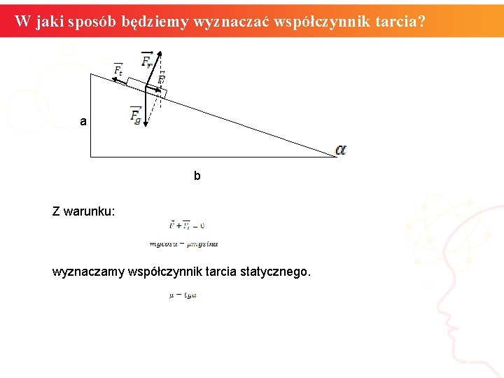 W jaki sposób będziemy wyznaczać współczynnik tarcia? a b Z warunku: wyznaczamy współczynnik tarcia