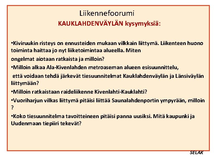 Liikennefoorumi KAUKLAHDENVÄYLÄN kysymyksiä: • Kiviruukin risteys on ennusteiden mukaan vilkkain liittymä. Liikenteen huono toiminta Liikennefoorumi KAUKLAHDENVÄYLÄN kysymyksiä: • Kiviruukin risteys on ennusteiden mukaan vilkkain liittymä. Liikenteen huono toiminta
