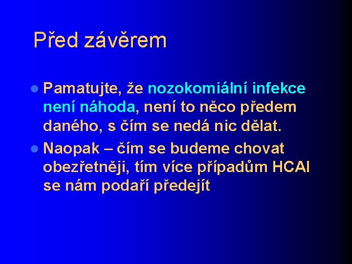 Před závěrem l Pamatujte, že nozokomiální infekce není náhoda, není to něco předem daného,