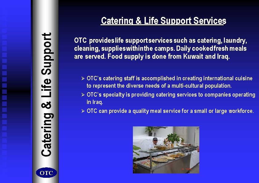 Catering & Life Support Services OTC provides life support services such as catering, laundry,