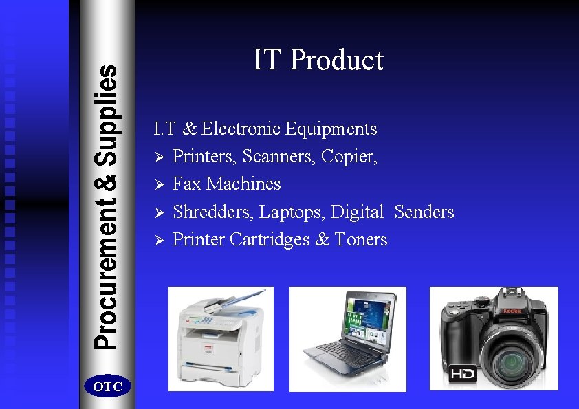 Procurement & Supplies OTC IT Product I. T & Electronic Equipments Ø Printers, Scanners,