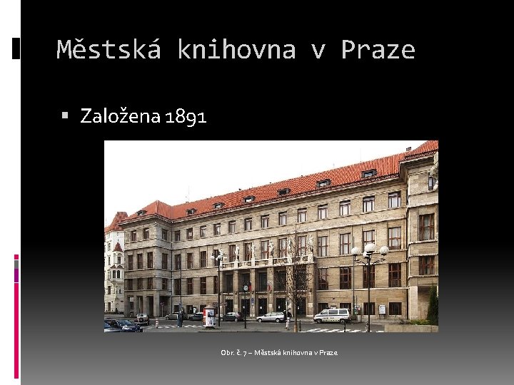 Městská knihovna v Praze Založena 1891 Obr. č. 7 – Městská knihovna v Praze