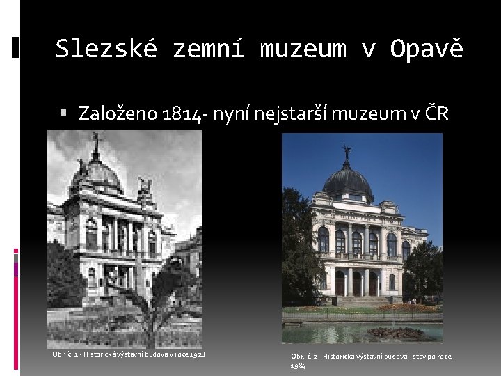 Slezské zemní muzeum v Opavě Založeno 1814 - nyní nejstarší muzeum v ČR Obr.