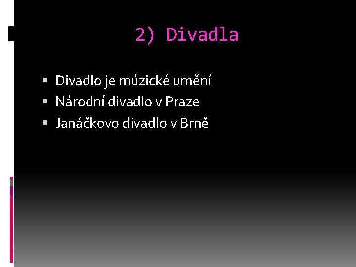 2) Divadla Divadlo je múzické umění Národní divadlo v Praze Janáčkovo divadlo v Brně