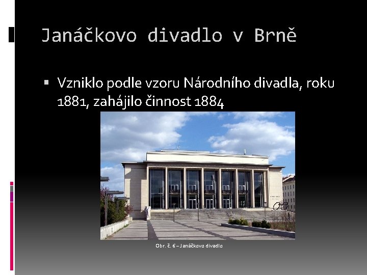 Janáčkovo divadlo v Brně Vzniklo podle vzoru Národního divadla, roku 1881, zahájilo činnost 1884