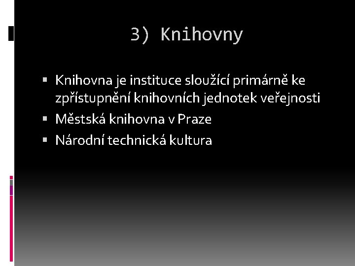 3) Knihovny Knihovna je instituce sloužící primárně ke zpřístupnění knihovních jednotek veřejnosti Městská knihovna