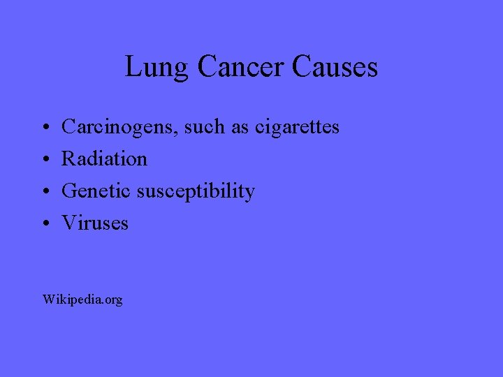 Lung Cancer Causes • • Carcinogens, such as cigarettes Radiation Genetic susceptibility Viruses Wikipedia.