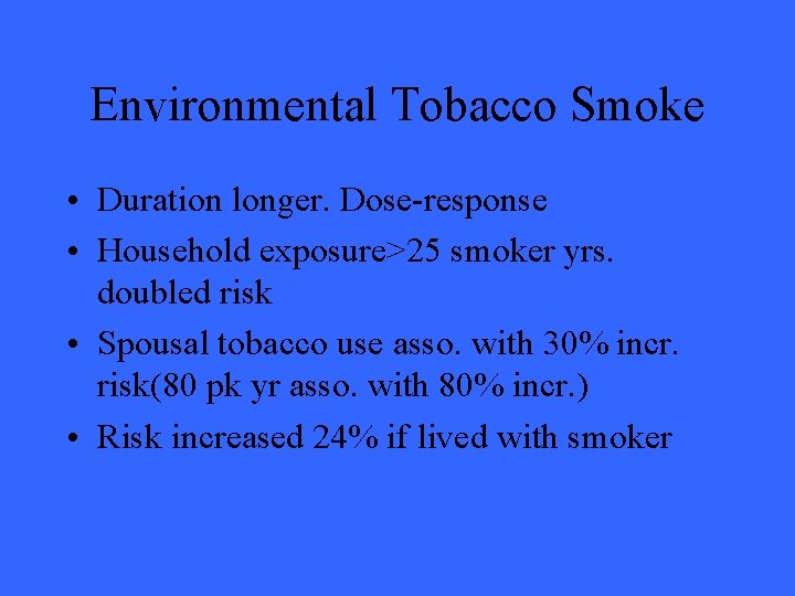 Environmental Tobacco Smoke • Duration longer. Dose-response • Household exposure>25 smoker yrs. doubled risk