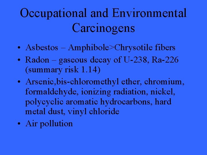 Occupational and Environmental Carcinogens • Asbestos – Amphibole>Chrysotile fibers • Radon – gaseous decay