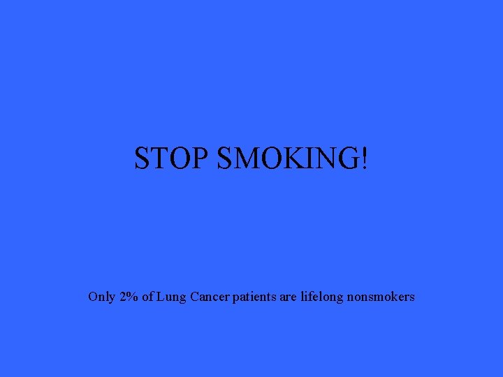 STOP SMOKING! Only 2% of Lung Cancer patients are lifelong nonsmokers 