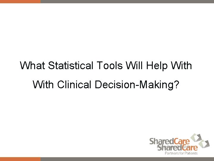 What Statistical Tools Will Help With Clinical Decision-Making? 