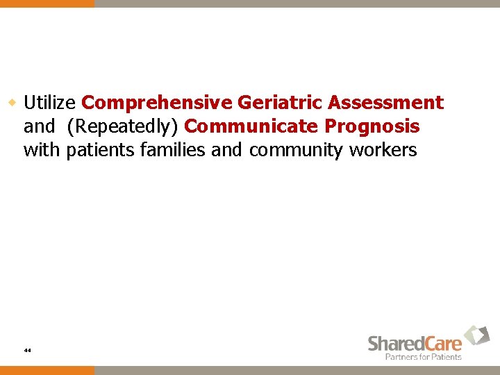 w Utilize Comprehensive Geriatric Assessment and (Repeatedly) Communicate Prognosis with patients families and community