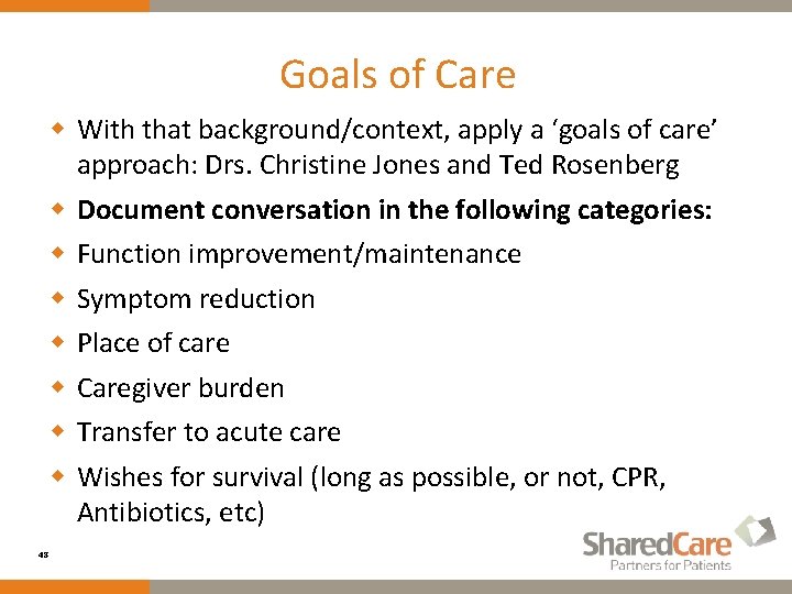 Goals of Care w With that background/context, apply a ‘goals of care’ approach: Drs.