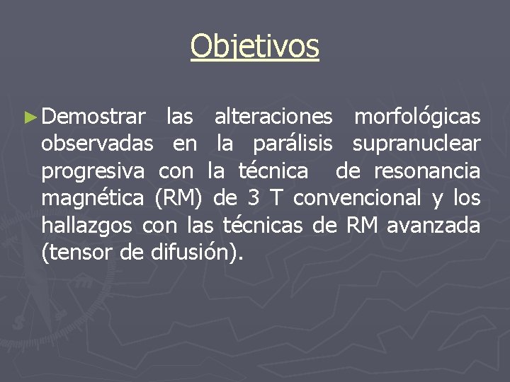 Objetivos ► Demostrar las alteraciones morfológicas observadas en la parálisis supranuclear progresiva con la