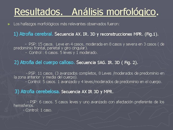 Resultados. Análisis morfológico. ► Los hallazgos morfológicos más relevantes observados fueron: 1) Atrofia cerebral.