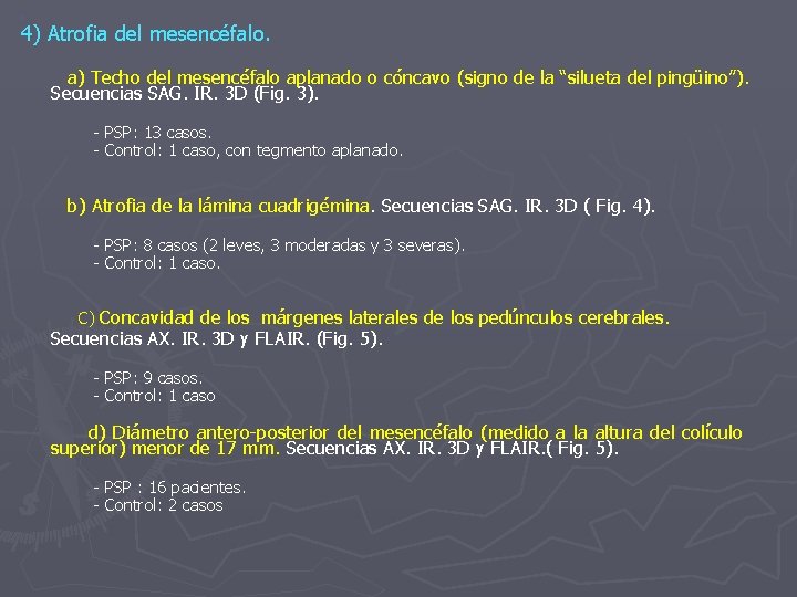 . 4) Atrofia del mesencéfalo. a) Techo del mesencéfalo aplanado o cóncavo (signo de