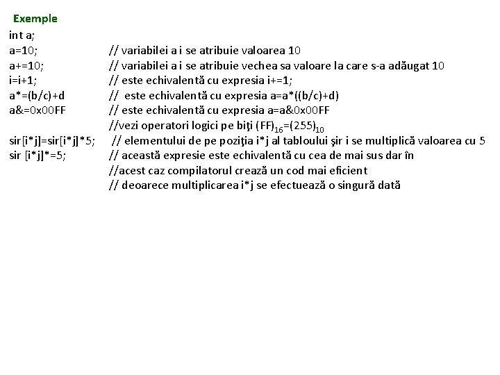 Exemple int a; a=10; a+=10; i=i+1; a*=(b/c)+d a&=0 x 00 FF sir[i*j]=sir[i*j]*5; sir [i*j]*=5;