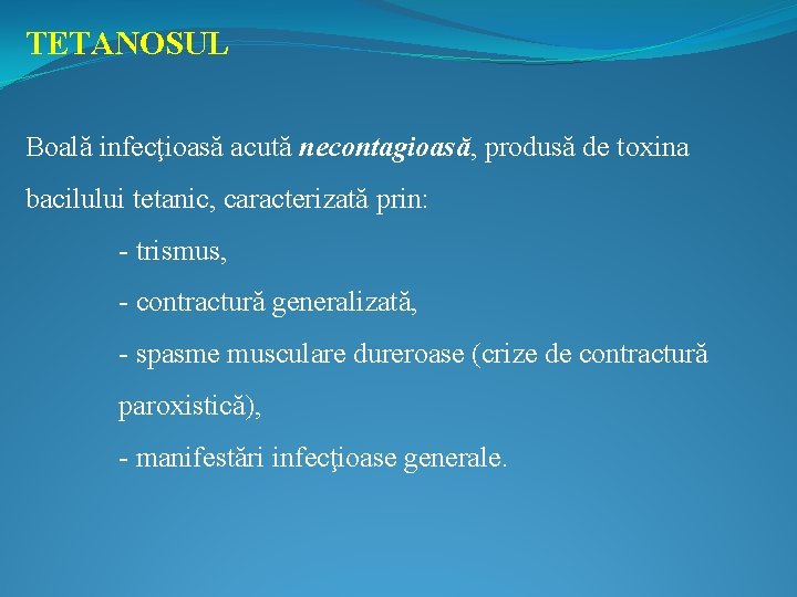 TETANOSUL Boală infecţioasă acută necontagioasă, produsă de toxina bacilului tetanic, caracterizată prin: - trismus,