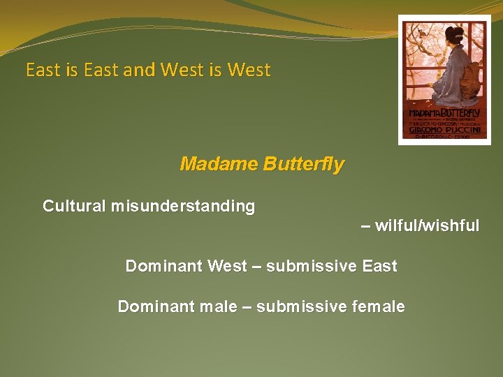 East is East and West is West Madame Butterfly Cultural misunderstanding – wilful/wishful Dominant