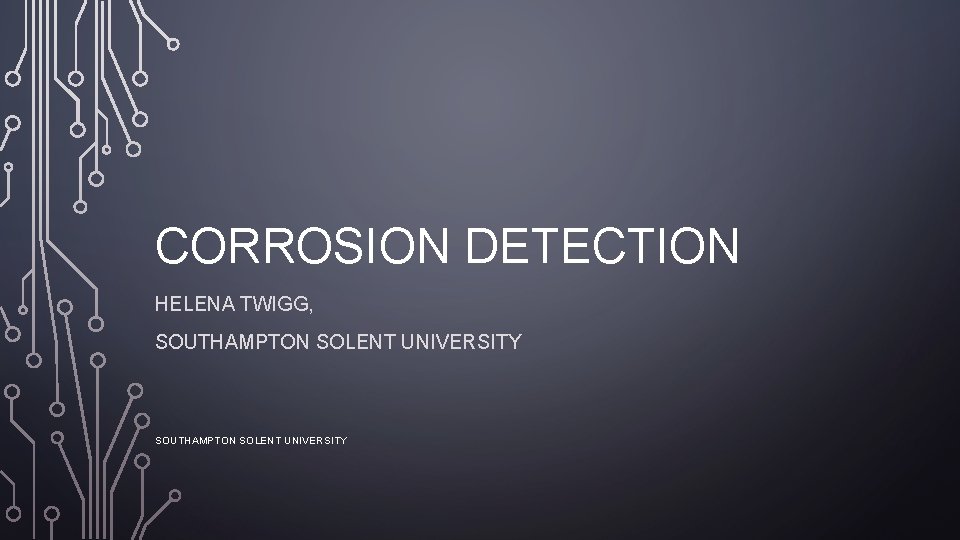 CORROSION DETECTION HELENA TWIGG, SOUTHAMPTON SOLENT UNIVERSITY 