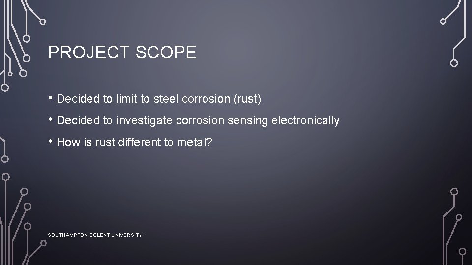 PROJECT SCOPE • Decided to limit to steel corrosion (rust) • Decided to investigate