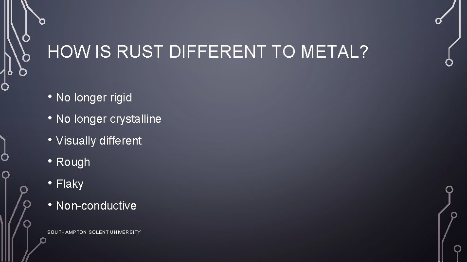 HOW IS RUST DIFFERENT TO METAL? • No longer rigid • No longer crystalline