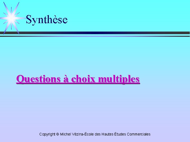 Synthèse Questions à choix multiples Copyright Michel Vézina-École des Hautes Études Commerciales 