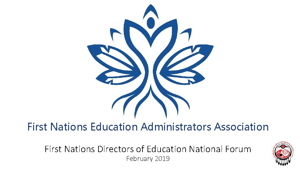 First Nations Education Administrators Association First Nations Directors of Education National Forum February 2019