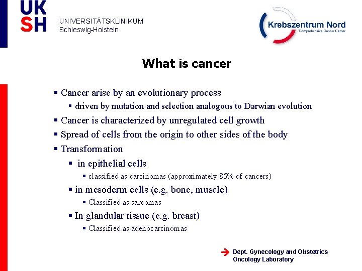 UNIVERSITÄTSKLINIKUM Schleswig-Holstein What is cancer § Cancer arise by an evolutionary process § driven UNIVERSITÄTSKLINIKUM Schleswig-Holstein What is cancer § Cancer arise by an evolutionary process § driven