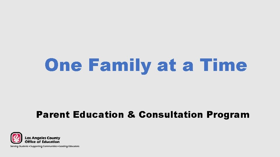 One Family at a Time Parent Education & Consultation Program 