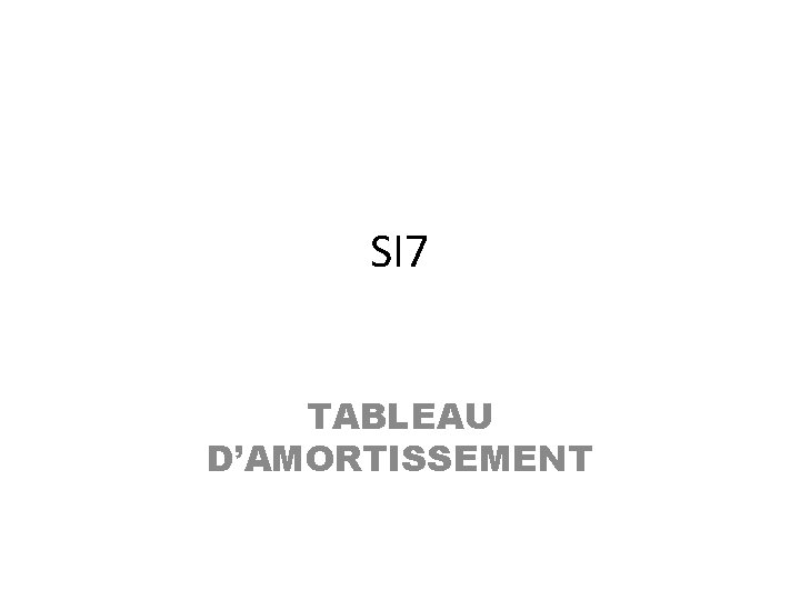 SI 7 TABLEAU D’AMORTISSEMENT 