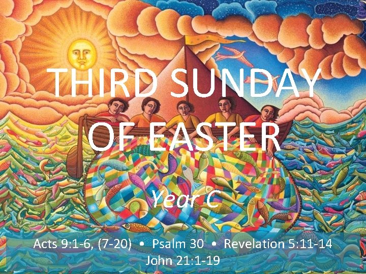 THIRD SUNDAY OF EASTER Year C Acts 9: 1 -6, (7 -20) • Psalm