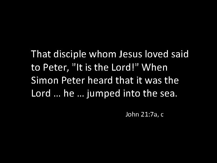 That disciple whom Jesus loved said to Peter, "It is the Lord!" When Simon