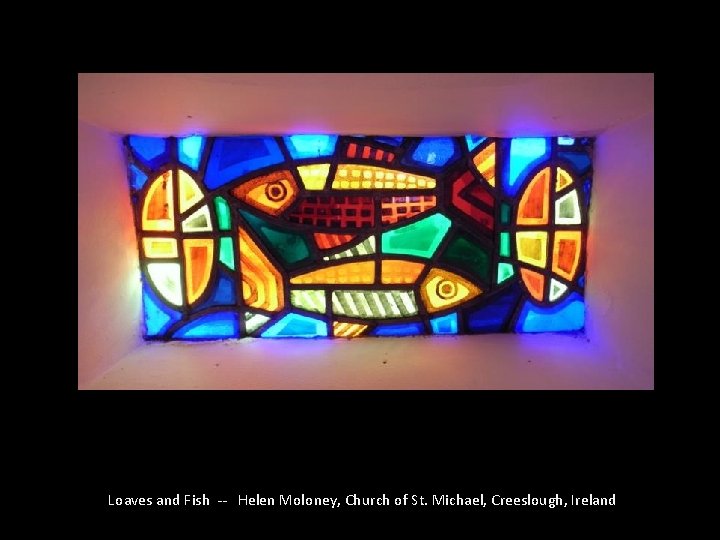 Loaves and Fish -- Helen Moloney, Church of St. Michael, Creeslough, Ireland 