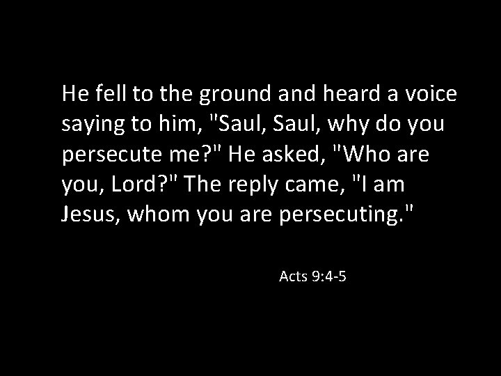 He fell to the ground and heard a voice saying to him, "Saul, why
