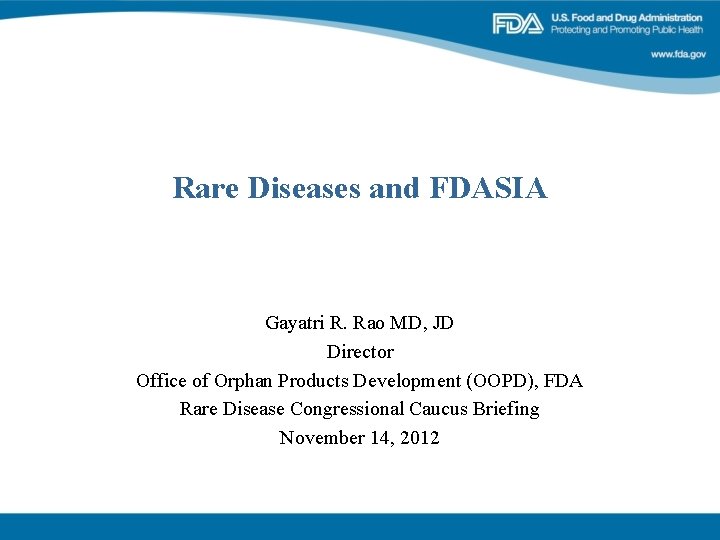 Rare Diseases and FDASIA Gayatri R. Rao MD, JD Director Office of Orphan Products Rare Diseases and FDASIA Gayatri R. Rao MD, JD Director Office of Orphan Products