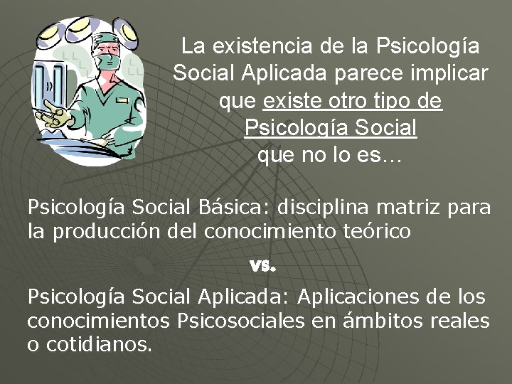 La existencia de la Psicología Social Aplicada parece implicar que existe otro tipo de La existencia de la Psicología Social Aplicada parece implicar que existe otro tipo de