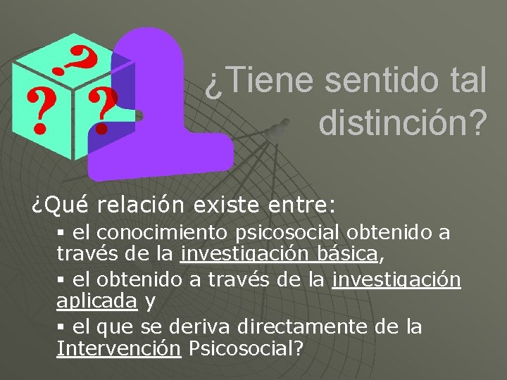 ¿Tiene sentido tal distinción? ¿Qué relación existe entre: § el conocimiento psicosocial obtenido a