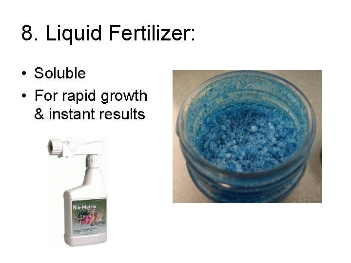 8. Liquid Fertilizer: • Soluble • For rapid growth & instant results 